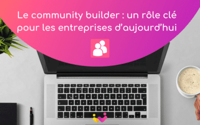 Community builder/animateur de communauté : clé d’une communauté engagée