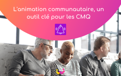 L’animation communautaire, un outil clé pour les CMQ
