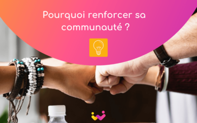 Pourquoi renforcer sa communauté ?