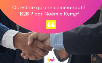 Qu’est-ce qu’une communauté B2B ? par Noémie Kempf