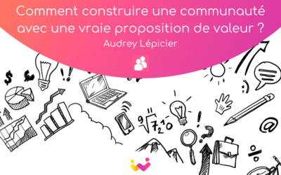 Comment construire une communauté avec une vraie proposition de valeur ?