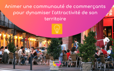 Animer une communauté de commerçants pour dynamiser l’attractivité de son territoire