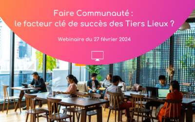 Maximiser l’impact des tiers lieux : le pouvoir du Faire Communauté